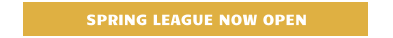 SPRING LEAGUE NOW OPEN